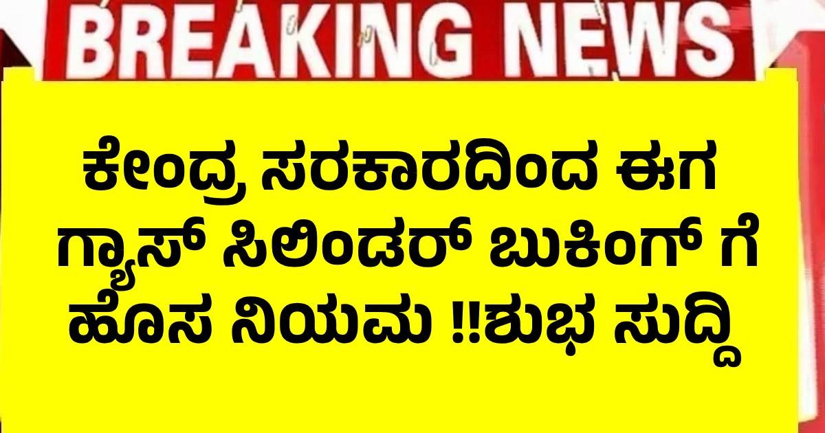 ಕೇಂದ್ರ ಸರಕಾರದಿಂದ ಈಗ  ಗ್ಯಾಸ್ ಸಿಲಿಂಡರ್ ಬುಕಿಂಗ್ ಗೆ ಹೊಸ ನಿಯಮ !!ಶುಭ ಸುದ್ದಿಸುಲಭವಾಗಿ ಸಿಗಲಿದೆ ಗ್ಯಾಸ್ ಸಿಲಿಂಡರ್