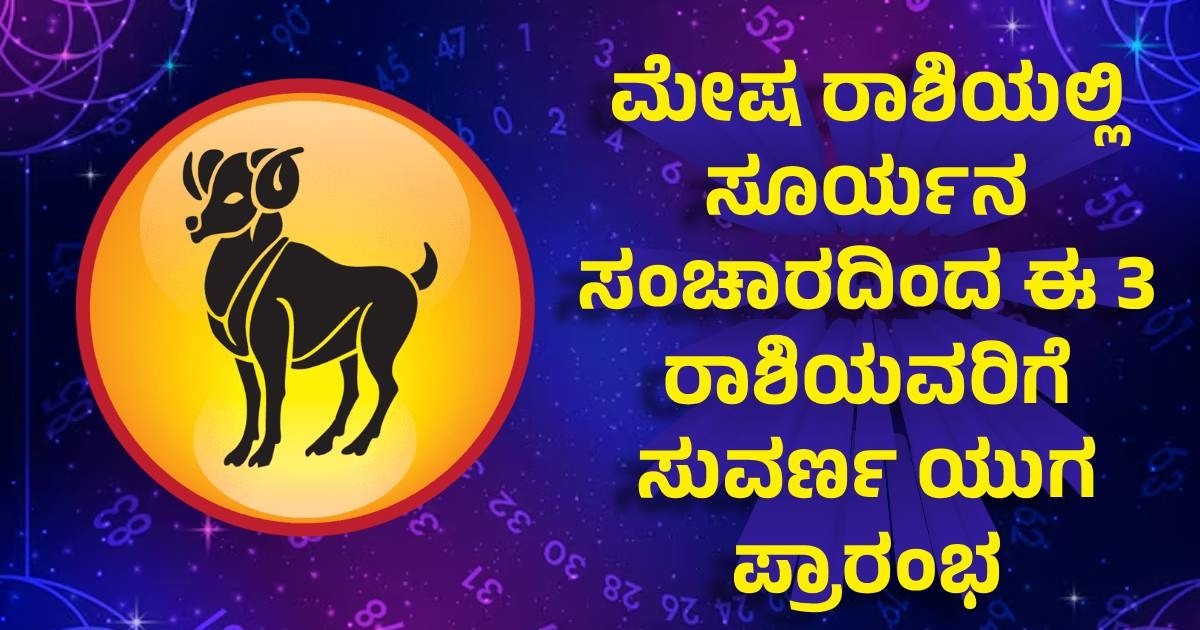 ಮೇಷ ರಾಶಿಯಲ್ಲಿ ಸೂರ್ಯನ ಸಂಚಾರದಿಂದ ಈ 3 ರಾಶಿಯವರಿಗೆ ಸುವರ್ಣ ಯುಗ ಪ್ರಾರಂಭ 