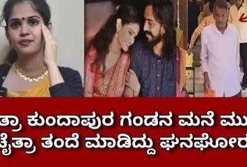 ಚೈತ್ರಾ ಕುಂದಾಪುರ ಗಂಡನ ಮನೆ ಮುಂದೆ ಚೈತ್ರಾ ತಂದೆ ಮಾಡಿದ್ದು ಘನಘೋರ