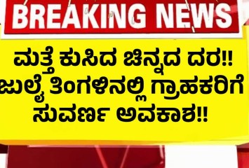 ಮತ್ತೆ ಕುಸಿದ ಚಿನ್ನದ ದರ!! ಜುಲೈ ತಿಂಗಳಿನಲ್ಲಿ ಗ್ರಾಹಕರಿಗೆ ಸುವರ್ಣ ಅವಕಾಶ !!