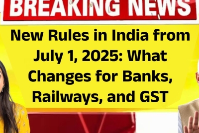 New Rules in India from July 1, 2025: What Changes for Banks, Railways, and GST