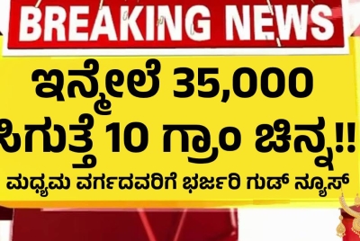 ಇನ್ಮೇಲೆ 35,000 ಸಿಗುತ್ತೆ 10 ಗ್ರಾಂ ಚಿನ್ನ!!  ಮಧ್ಯಮ ವರ್ಗದವರಿಗೆ ಭರ್ಜರಿ ಗುಡ್ ನ್ಯೂಸ್