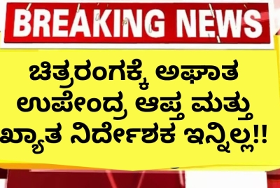 ಚಿತ್ರರಂಗಕ್ಕೆ ಅಘಾತ ಉಪೇಂದ್ರ ಆಪ್ತ ಮತ್ತು ಖ್ಯಾತ ನಿರ್ದೇಶಕ ಇನ್ನಿಲ್ಲ!!