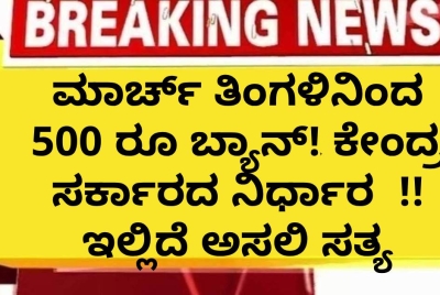 ಮಾರ್ಚ್ ತಿಂಗಳಿನಿಂದ 500 ರೂ ಬ್ಯಾನ್! ಕೇಂದ್ರ ಸರ್ಕಾರದ ನಿರ್ಧಾರ  !! ಇಲ್ಲಿದೆ ಅಸಲಿ ಸತ್ಯ